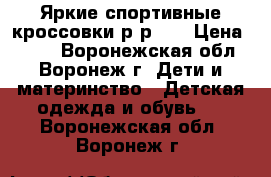 Яркие спортивные кроссовки р-р 34 › Цена ­ 450 - Воронежская обл., Воронеж г. Дети и материнство » Детская одежда и обувь   . Воронежская обл.,Воронеж г.